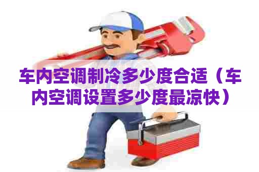 车内空调制冷多少度合适（车内空调设置多少度最凉快）