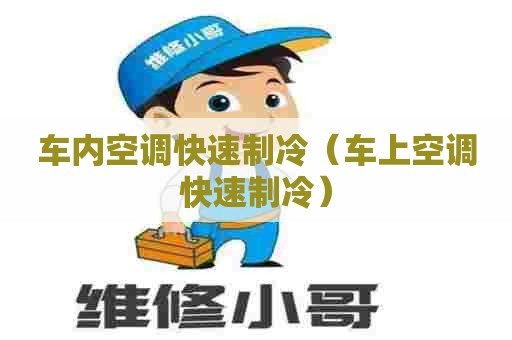 车内空调快速制冷（车上空调快速制冷）