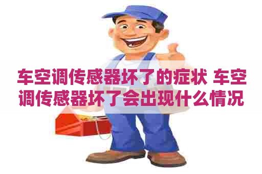 车空调传感器坏了的症状 车空调传感器坏了会出现什么情况