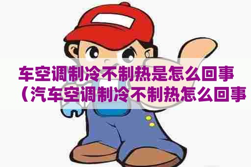 车空调制冷不制热是怎么回事（汽车空调制冷不制热怎么回事）