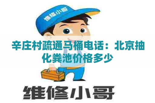 辛庄村疏通马桶电话:北京抽化粪池价格多少 辛庄村疏通马桶电话:北京抽化粪池价格多少
