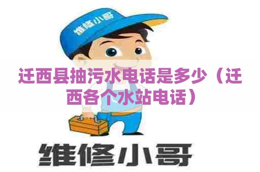 迁西县抽污水电话是多少（迁西各个水站电话）