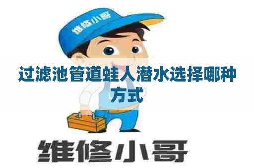 过滤池管道蛙人潜水选择哪种方式