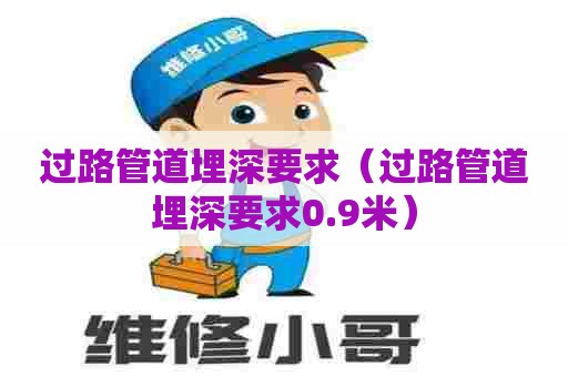 过路管道埋深要求（过路管道埋深要求0.9米）