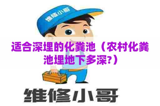 适合深埋的化粪池（农村化粪池埋地下多深?）