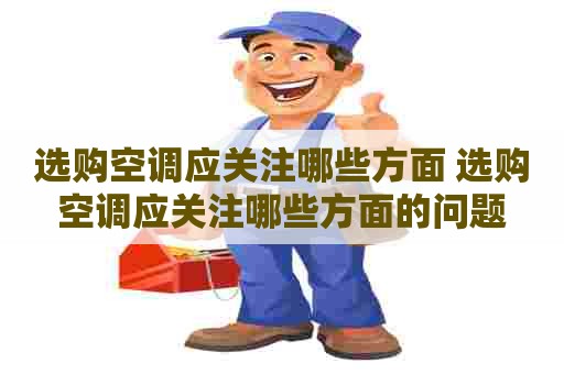 选购空调应关注哪些方面 选购空调应关注哪些方面的问题