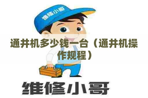通井机多少钱一台（通井机操作规程）