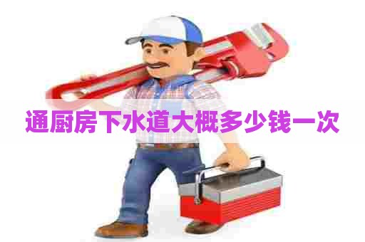 通厨房下水道大概多少钱一次