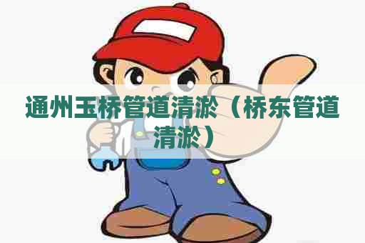 通州玉桥管道清淤(桥东管道清淤) 通州玉桥管道清淤(桥东管道清淤)