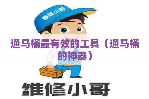 通马桶最有效的工具（通马桶的神器）
