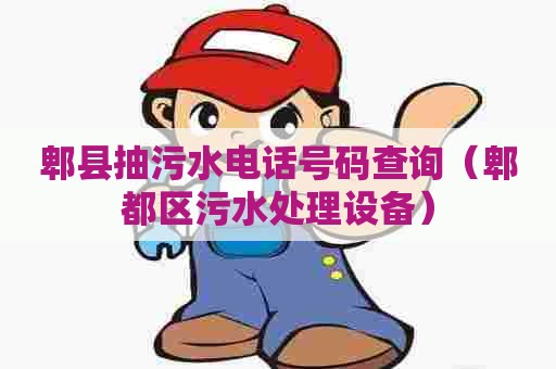 郫县抽污水电话号码查询（郫都区污水处理设备）