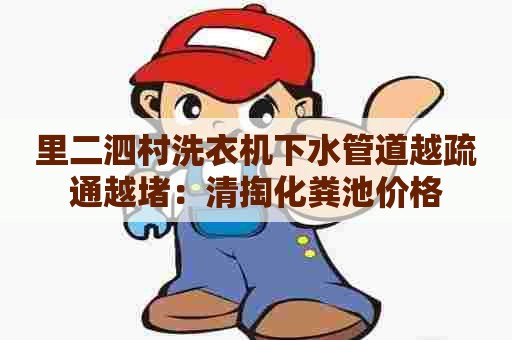 里二泗村洗衣机下水管道越疏通越堵：清掏化粪池价格