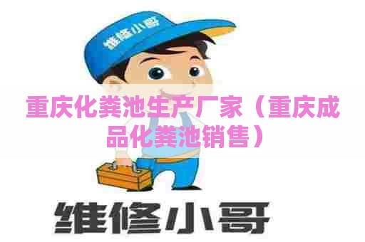 重庆化粪池生产厂家（重庆成品化粪池销售）