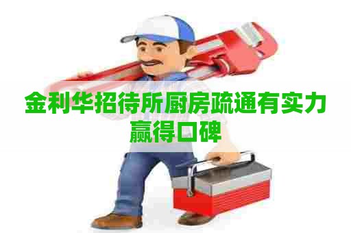 金利华招待所厨房疏通有实力赢得口碑