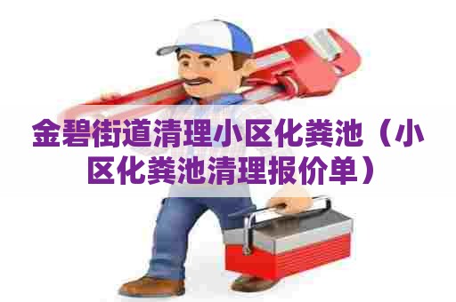 金碧街道清理小区化粪池（小区化粪池清理报价单）