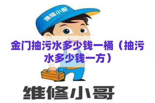 金门抽污水多少钱一桶（抽污水多少钱一方）