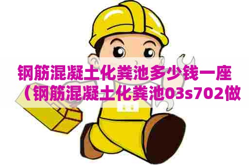 钢筋混凝土化粪池多少钱一座（钢筋混凝土化粪池03s702做法）