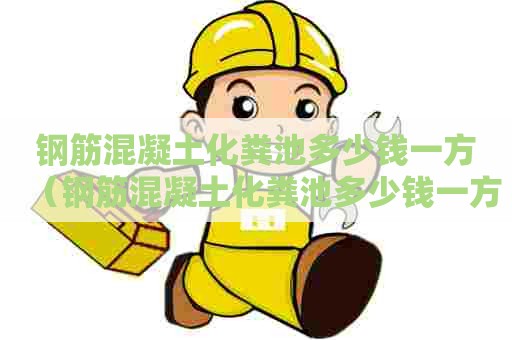钢筋混凝土化粪池多少钱一方（钢筋混凝土化粪池多少钱一方米）