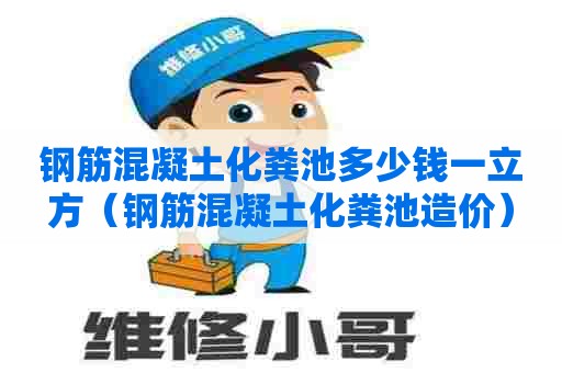钢筋混凝土化粪池多少钱一立方（钢筋混凝土化粪池造价）