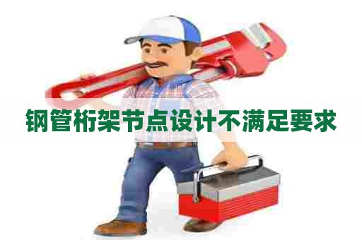 钢管桁架节点设计不满足要求