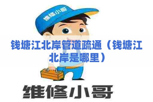 钱塘江北岸管道疏通（钱塘江北岸是哪里）