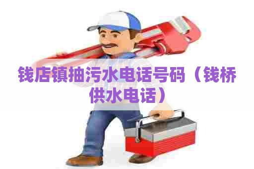 钱店镇抽污水电话号码（钱桥供水电话）
