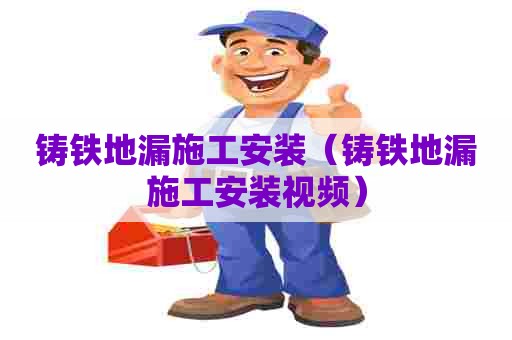 铸铁地漏施工安装（铸铁地漏施工安装视频）