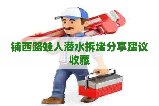 铺西路蛙人潜水拆堵分享建议收藏