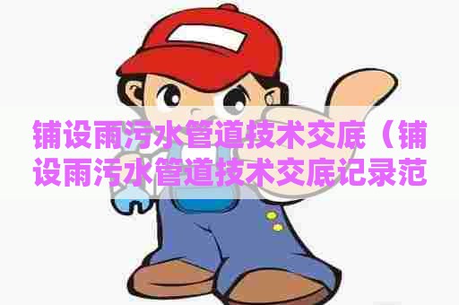铺设雨污水管道技术交底（铺设雨污水管道技术交底记录范本）