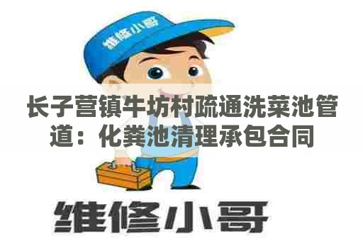 长子营镇牛坊村疏通洗菜池管道：化粪池清理承包合同