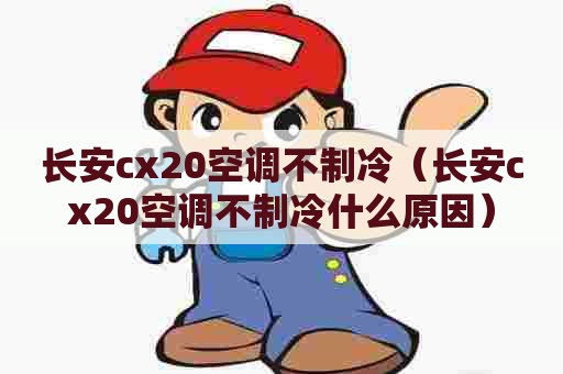 长安cx20空调不制冷（长安cx20空调不制冷什么原因）