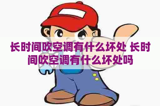 长时间吹空调有什么坏处 长时间吹空调有什么坏处吗