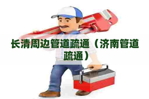 长清周边管道疏通（济南管道 疏通）