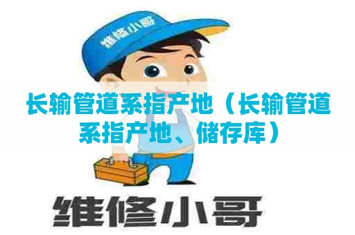 长输管道系指产地（长输管道系指产地、储存库）