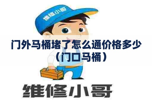 门外马桶堵了怎么通价格多少(门口马桶) 门外马桶堵了怎么通价格多少(门口马桶)