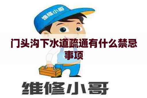 门头沟下水道疏通有什么禁忌事项
