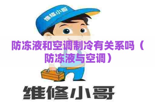 防冻液和空调制冷有关系吗（防冻液与空调）
