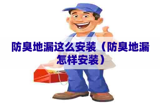 防臭地漏这么安装（防臭地漏怎样安装）