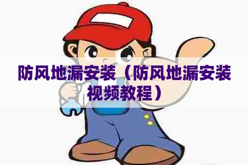 防风地漏安装(防风地漏安装视频教程) 防风地漏安装(防风地漏安装视频教程)
