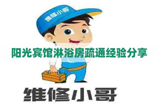 阳光宾馆淋浴房疏通经验分享