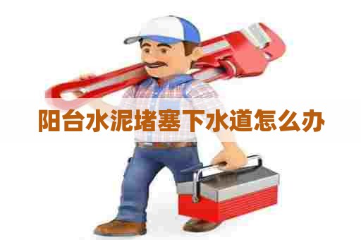 阳台水泥堵塞下水道怎么办