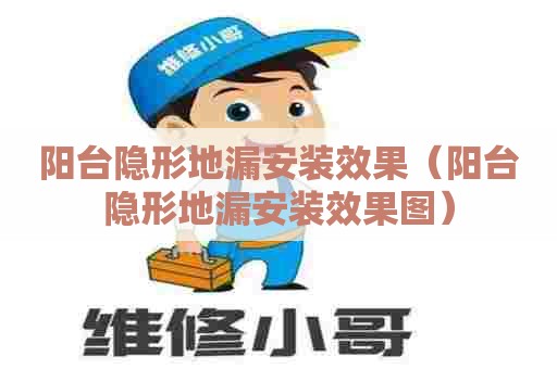 阳台隐形地漏安装效果（阳台隐形地漏安装效果图）