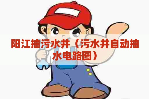 阳江抽污水井（污水井自动抽水电路图）