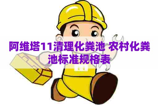 阿维塔11清理化粪池 农村化粪池标准规格表
