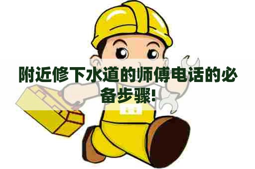 附近修下水道的师傅电话的必备步骤!