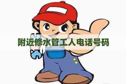 附近修水管工人电话号码
