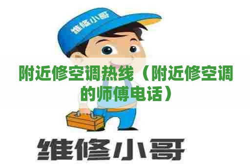 附近修空调热线（附近修空调的师傅电话）