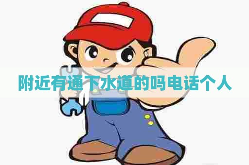 附近有通下水道的吗电话个人