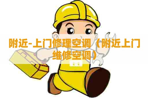 附近-上门修理空调（附近上门维修空调）