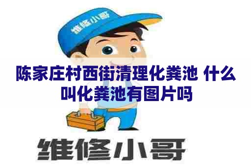 陈家庄村西街清理化粪池 什么叫化粪池有图片吗